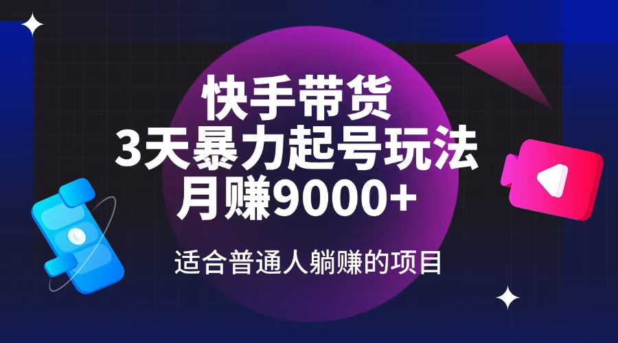快手带货，3天起号暴力玩法，月赚9000+，适合普通人躺赚的项目 - 创享网-创享网