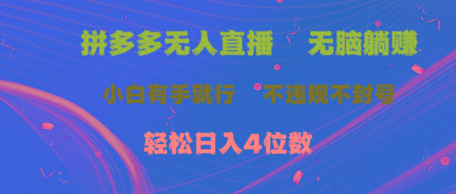 拼多多无人直播 无脑躺赚小白有手就行 不违规不封号轻松日入4位数 - 创享网-创享网