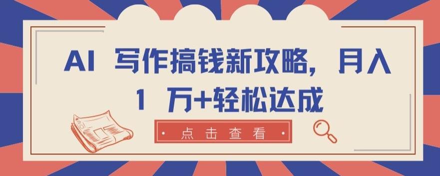 AI 写作搞钱新攻略，月入 1 万+轻松达成【揭秘】 - 创享网-创享网