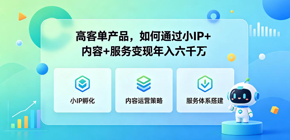 高客单产品，如何通过小IP+内容+服务变现年入六干W-创享网