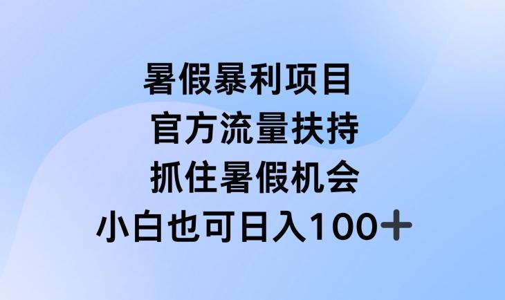 暑假暴利直播项目，官方流量扶持，把握暑假机会【揭秘】 - 创享网-创享网