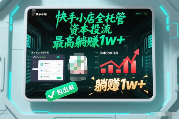 【快手小店全托管】资本投流,包出单,最高躺賺1w+【揭秘】-创享网