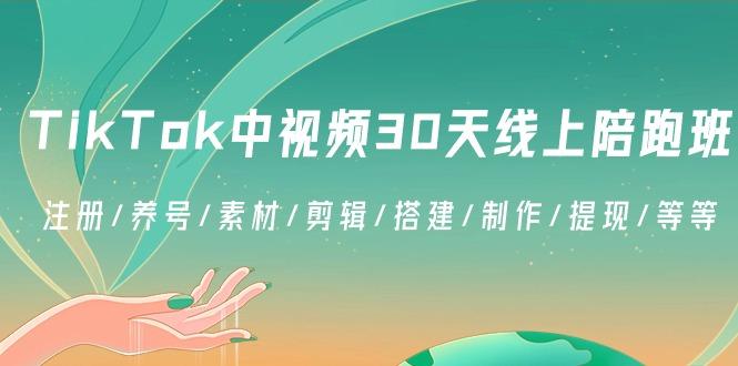 TikTok中视频-30天线上陪跑班：注册/养号/素材/剪辑/搭建/制作/提现/等等 - 创享网-创享网