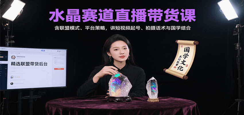 水晶赛道直播带货课：含联盟模式、平台策略，讲短视频起号、拍摄话术与国学结合 - 创享网-创享网