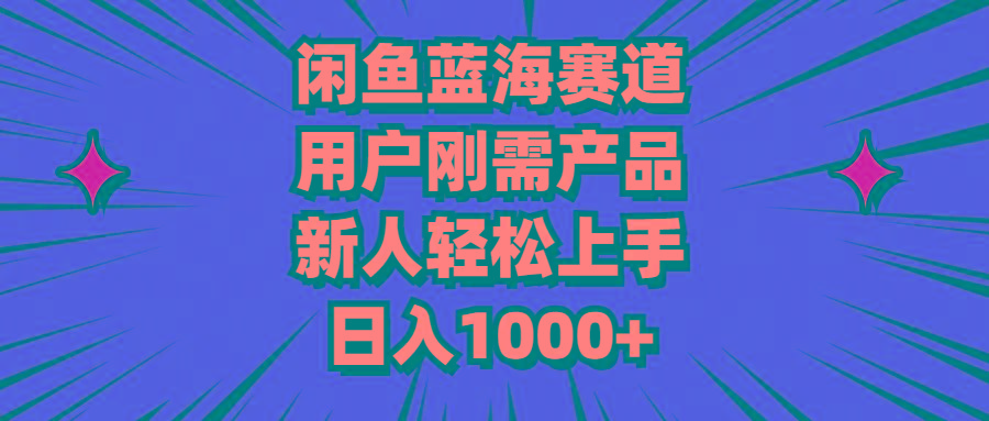 闲鱼蓝海赛道，用户刚需产品，新人轻松上手，日入1000+ - 创享网-创享网