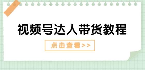 视频号达人带货教程：达人剧情打法(长期)+达人带货广告(短期) - 创享网-创享网