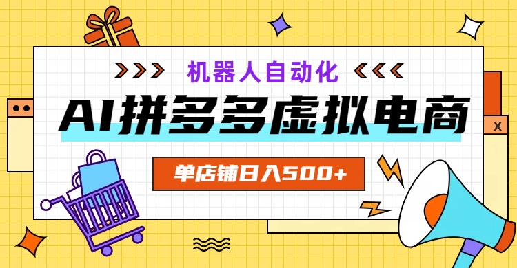 AI拼多多虚拟电商，配合机器人打造一个日入500的自动化店铺 - 创享网-创享网