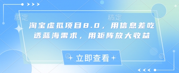 淘宝虚拟项目8.0，用信息差吃透蓝海需求，用矩阵放大收益 - 创享网-创享网