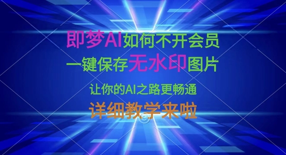 即梦AI如何不开会员，一键保存无水印图片，让你的AI之路更畅通，详细教学来啦 - 创享网-创享网