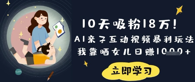 10天吸粉18W！AI亲子互动视频暴利玩法，我靠晒女儿日入数张 - 创享网-创享网