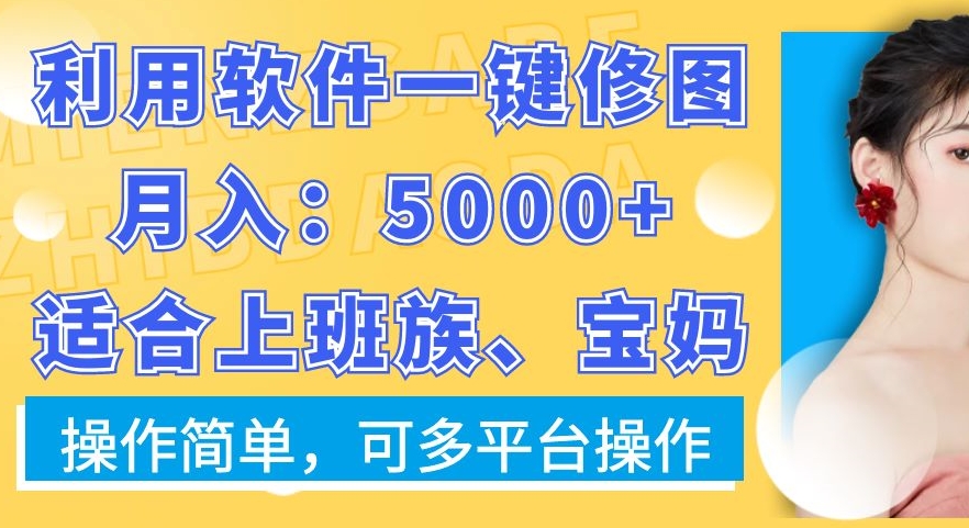 利用软件一键修图月入5000+，适合上班族、宝妈，操作简单，可多平台操作【揭秘】 - 创享网-创享网