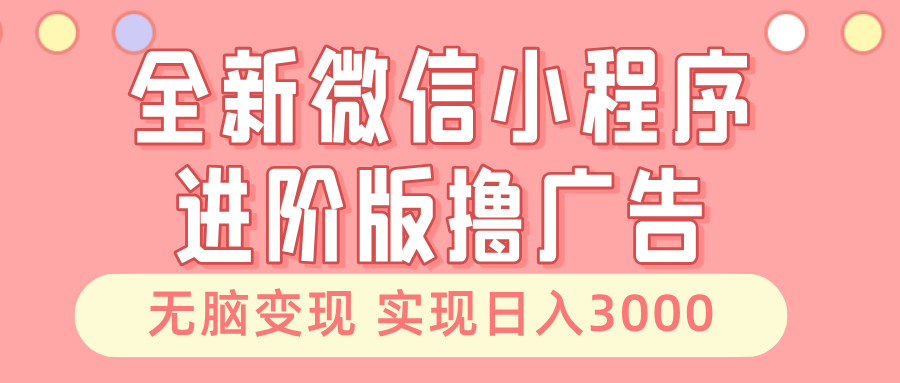 全新微信小程序进阶版撸广告 无脑变现睡后也有收入 日入3000＋ - 创享网-创享网