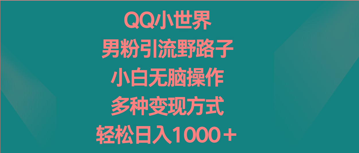 QQ小世界男粉引流野路子，小白无脑操作，多种变现方式轻松日入1000＋ - 创享网-创享网