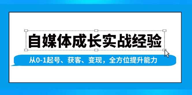 自媒体成长实战经验，从0-1起号、获客、变现，全方位提升能力 - 创享网-创享网
