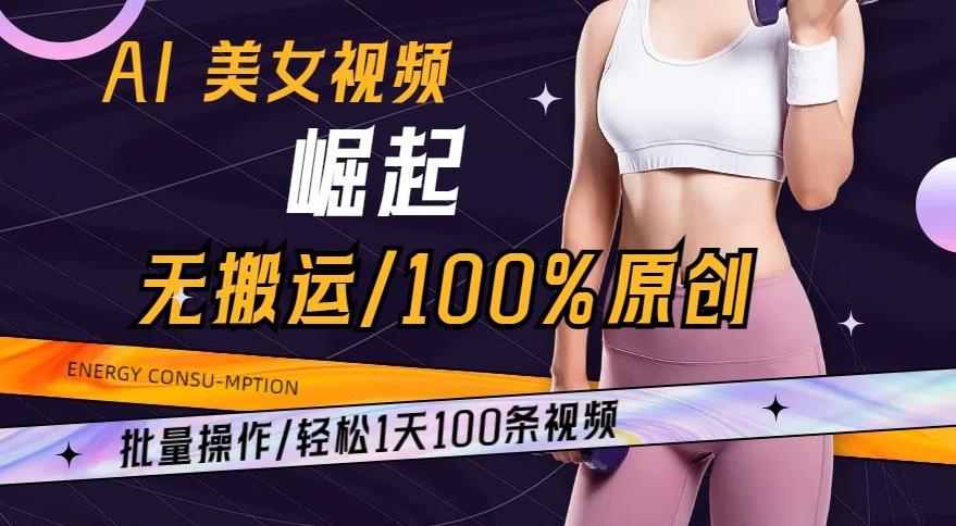 AI美女视频崛起玩法无搬运100%原创，批量操作，轻松1天100条【揭秘】 - 创享网-创享网