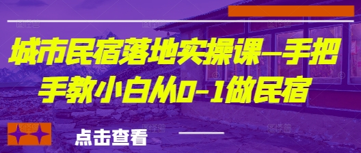 城市民宿落地实操课—手把手教小白从0-1做民宿 - 创享网-创享网