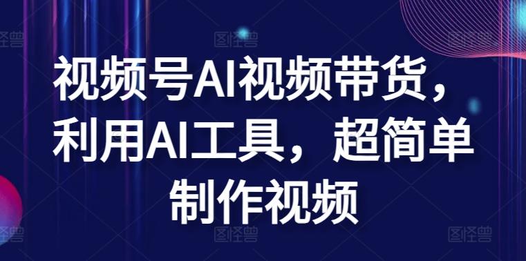 视频号AI视频带货，利用AI工具，超简单制作视频【揭秘】 - 创享网-创享网