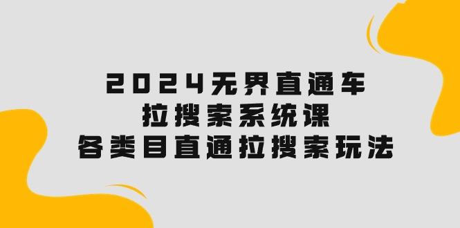 2024无界直通车·拉搜索系统课：各类目直通车 拉搜索玩法！ - 创享网-创享网