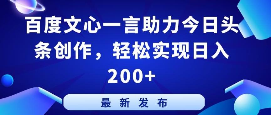 百度文心一言助力今日头条创作，轻松实现日入200+【揭秘】 - 创享网-创享网