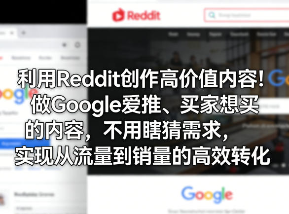 利用Reddit创作高价值内容！做Google爱推、买家想买的内容，不用瞎猜需求，实现从流量到销量的高效转化-创享网