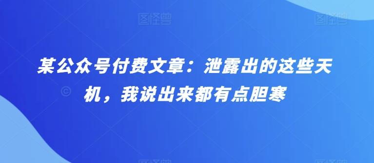 某公众号付费文章：泄露出的这些天机，我说出来都有点胆寒 - 创享网-创享网