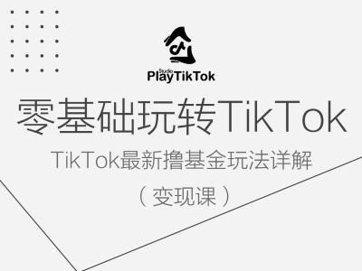 零基础玩转TiKToK变现课，TikTok最新撸基金玩法详解 - 创享网-创享网
