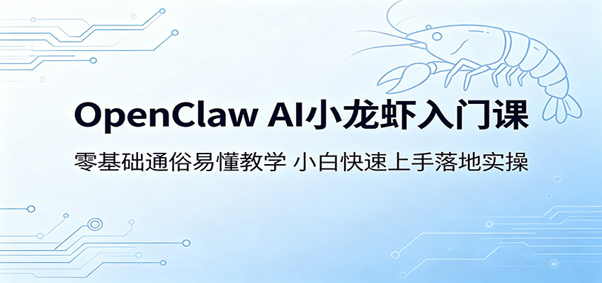 OpenClaw AI小龙虾入门课：零基础通俗易懂教学，小白快速上手落地实操-创享网