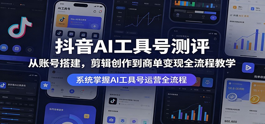 抖音AI工具号测评：从账号搭建，剪辑创作到商单变现全流程教学 - 创享网-创享网