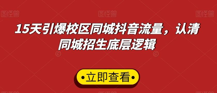 15天引爆校区同城抖音流量，认清同城招生底层逻辑 - 创享网-创享网