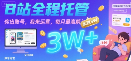 【B站全程托管 】你出账号，我来运营，每月最高躺入3W【揭秘】 - 创享网-创享网