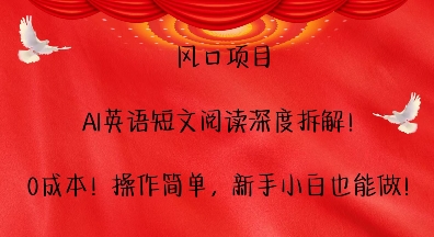 风口项目，AI英语短文阅读深度拆解，0成本，操作简单，新手小白也能做 - 创享网-创享网