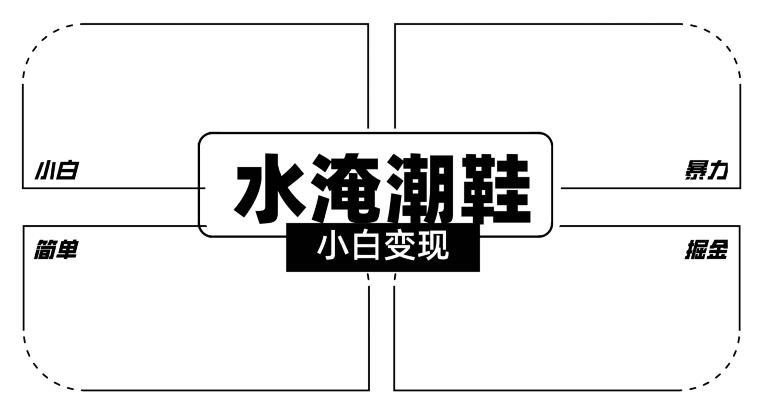 2024全新冷门水淹潮鞋无人直播玩法，小白也能轻松上手，打爆私域流量，轻松实现变现【揭秘】 - 创享网-创享网