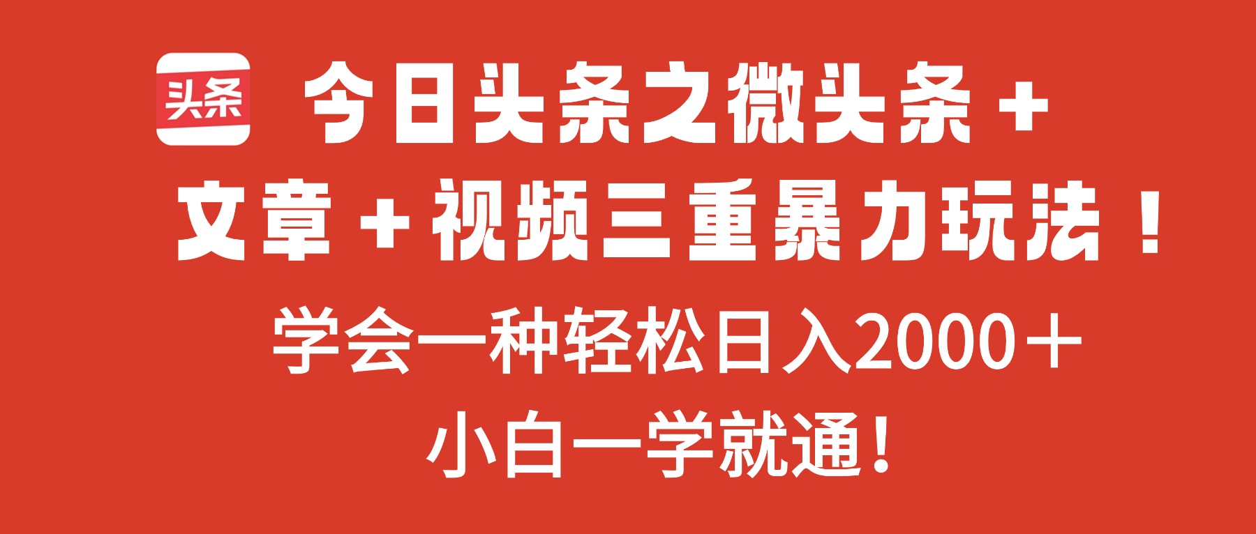 今日头条之微头条＋文章＋视频三重暴力玩法，学会一种轻松日入2000＋，…-创享网