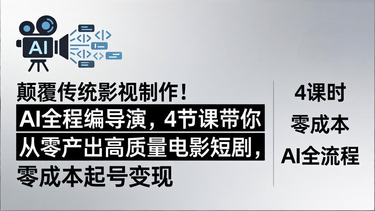 颠覆传统影视制作！AI全程编导演，4节课带你从零产出高质量电影短剧，零成本起号变现-创享网