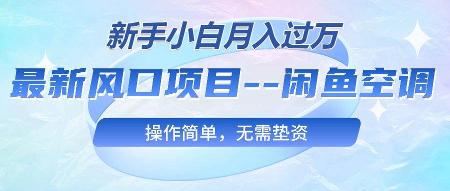 最新风口项目-闲鱼空调，新手小白月入过万，操作简单，无需垫资 - 创享网-创享网