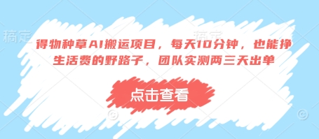 得物种草AI搬运项目，每天10分钟，也能挣生活费的野路子，团队实测两三天出单 - 创享网-创享网