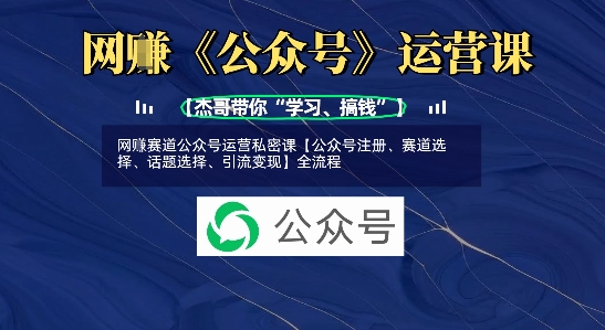 网创赛道公众号运营私密课【公众号注册、赛道选择、话题选择、引流变现】全流程 - 创享网-创享网