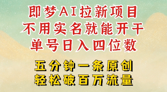 2025抖音新项目，即梦AI拉新，不用实名就能做，几分钟一条原创作品，全职干单日收益突破四位数 - 创享网-创享网
