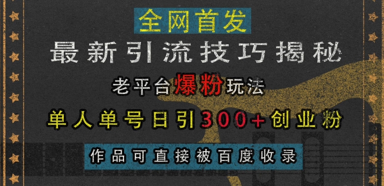 最新引流技巧揭秘，老平台爆粉玩法，单人单号日引300+创业粉，作品可直接被百度收录 - 创享网-创享网