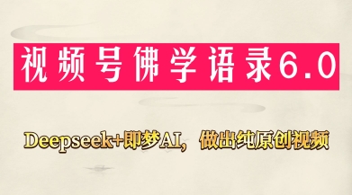 视频号佛学禅语6.0，用Deepseek+即梦ai，做纯原创视频，新手小白，也能月入1W+ - 创享网-创享网