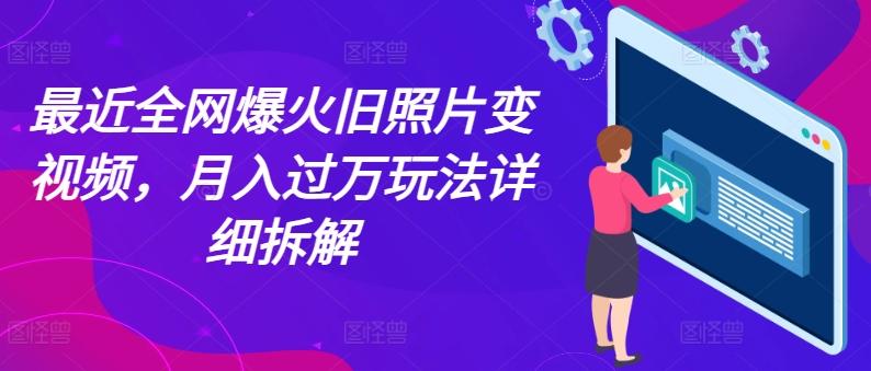 最近全网爆火旧照片变视频，月入过万玩法详细拆解 - 创享网-创享网