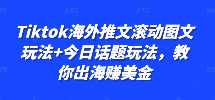 Tiktok海外推文滚动图文玩法+今日话题玩法，教你出海赚美金 - 创享网-创享网