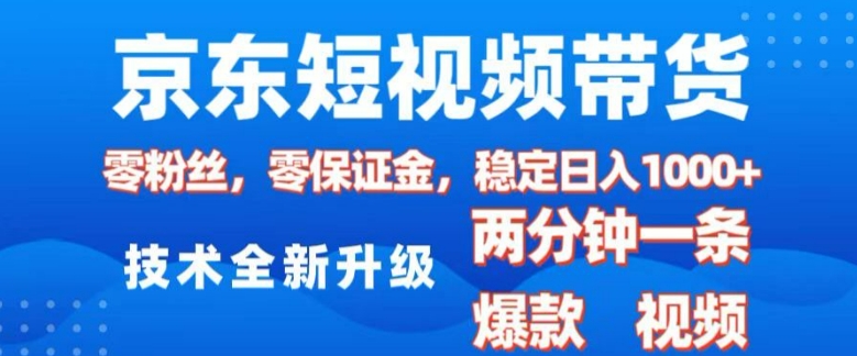 京东短视频带货，2025火爆项目，0粉丝，0保证金，操作简单，2分钟一条原创视频，日入1k【揭秘】 - 创享网-创享网