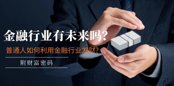 某付费文章：金融行业有未来吗？普通人如何利用金融行业发财?(附财富密码 - 创享网-创享网