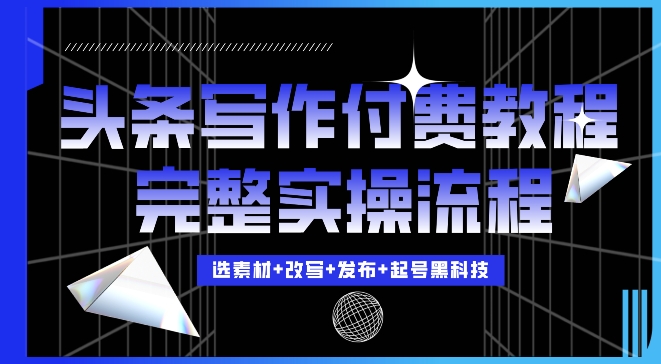 今日头条写作付费私密教程，轻松日入3位数，完整实操流程【揭秘】 - 创享网-创享网