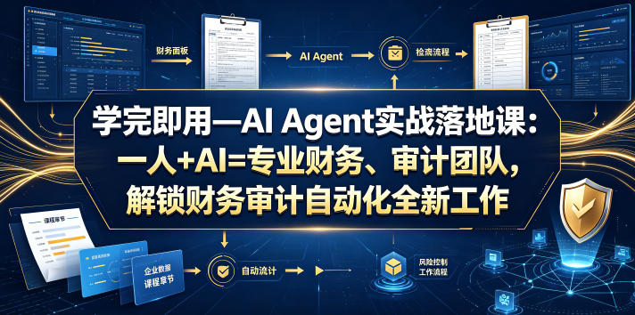 学完即用—AI Agent实战落地课：一人+AI=专业财务、审计团队，解锁财务审计自动化全新工作模式-创享网