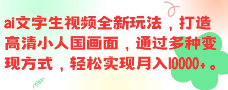 ai文字生视频全新玩法，打造高清小人国画面，通过多种变现方式，轻松实现月入1W+【揭秘】 - 创享网-创享网