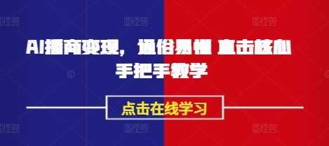 AI播商变现，通俗易懂 直击核心 手把手教学 - 创享网-创享网