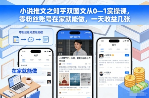 小说推文之知乎双图文从0—1实操课,零粉丝账号在家就能做,一天收益几张-创享网