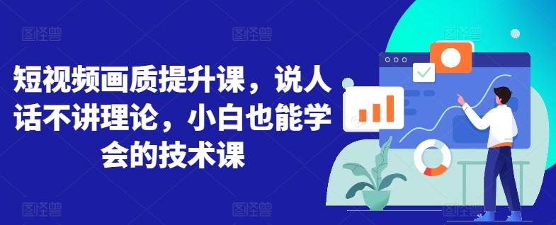短视频画质提升课，说人话不讲理论，小白也能学会的技术课 - 创享网-创享网